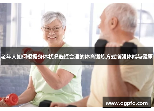 老年人如何根据身体状况选择合适的体育锻炼方式增强体能与健康